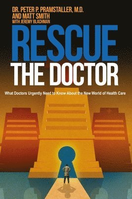 Rescue The Doctor: What Doctors Urgently Need to Know About the New World of Health Care