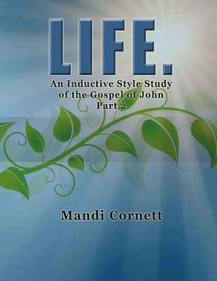 LIFE. Part 2: A 6-week Inductive Style Study of the Gospel of John 1