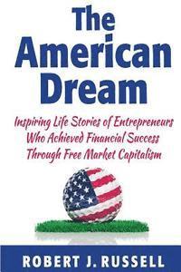 bokomslag The American Dream: Inspiring life stories of entrepreneurs who achieved financial success through free market capitalism