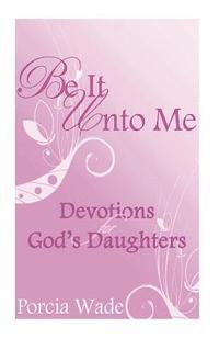 Porcia Wade - Be It Unto Me: Devotions for God's Daughters, Häftad. Tillgänglighet: Lägg i varukorg