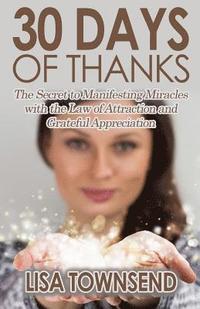 bokomslag 30 Days of Thanks: The Secret to Manifesting Miracles with the Law of Attraction and Grateful Appreciation