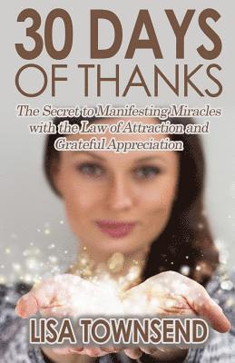 30 Days of Thanks: The Secret to Manifesting Miracles with the Law of Attraction and Grateful Appreciation 1