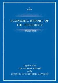 bokomslag Economic Report of the President March 2014: Together with The Annual Report of the Council of Economic Advisers