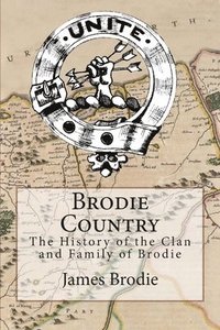 bokomslag Brodie Country: The History of the Clan and Family of Brodie