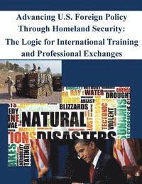 Naval Postgraduate School - Advancing U.S. Foreign Policy Through Homeland Security: The Logic for International Training and Professional Exchanges, Häftad