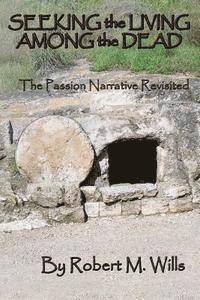 bokomslag Seeking the Living Among the Dead: The Passion Narrative Revisited