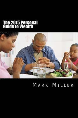 Mark D. Miller - The 2015 Personal Guide to Wealth: Start Living a More Abundant Life Today!, Häftad