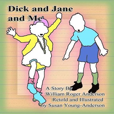 bokomslag Dick and Jane and Me: A Story by William Roger Anderson