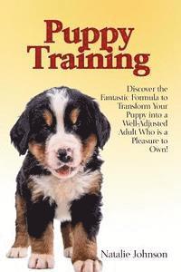 bokomslag Puppy Training: Discover the Fantastic Formula to Transform Your Puppy into a Well-Adjusted Adult Who is a Pleasure to Own!
