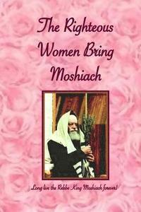 bokomslag Righteous Women Bring Moshiach: A collection of translated quotes and adaptations of talks and letters of the Rebbe King Moshiach Shlita, As well as e