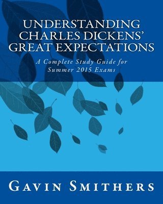 Gavin Smithers, Gill Chilton - Understanding Charles Dickens' Great Expectations: A Complete Study Guide for Summer 2015 Exams, Häftad