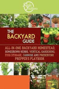 bokomslag The BACKYARD Guide: All-In-One Backyard Homestead, Homegrown Herbs, Vertical Gardening, Food Storage, Canning and Preserving Prepper's Playbook