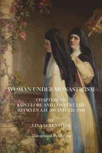 bokomslag Woman Under Monasticism: Chapters On Saint-Lore And Convent Life Between A.D. 500 And A.D. 1500