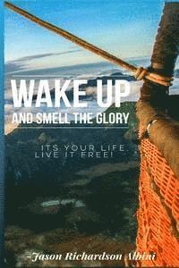 bokomslag Wake Up and Smell The Glory: It's Your Life Live It Free