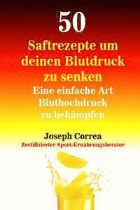bokomslag 50 Saftrezepte um deinen Blutdruck zu senken: Eine einfache Art Bluthochdruck zu bekampfen