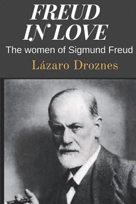 Lázaro Droznes - Freud in love: The women of Sigmund Freud, Häftad