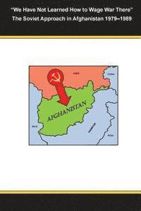 bokomslag "We Have Not Learned How to Wage War There" The Soviet Approach in Afghanistan 1979-1989