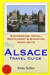 bokomslag Alsace Travel Guide: Sightseeing, Hotel, Restaurant & Shopping Highlights