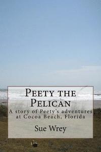 bokomslag Peety the Pelican: Children's book about Pelicans at Cocoa Beach, Florida