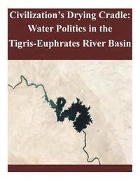 bokomslag Civilization's Drying Cradle: Water Politics in the Tigris-Euphrates River Basin