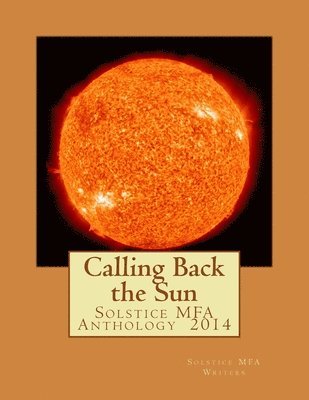 Calling Back the Sun: Solstice MFA Anthology 2014 1