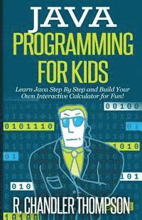 bokomslag Java Programming for Kids: Learn Java Step By Step and Build Your Own Interactive Calculator for Fun!