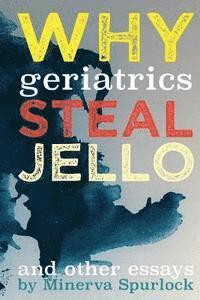 bokomslag Why Geriatrics Steal Jell-O: and Other Essays