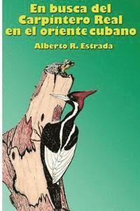 Alberto R. Estrada - En busca del Carpintero Real en el oriente cubano, Häftad
