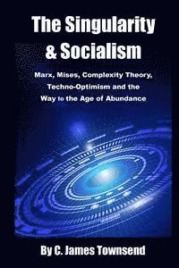 bokomslag The Singularity and Socialism: Marx, Mises, Complexity Theory, Techno-Optimism and the Way to the Age of Abundance