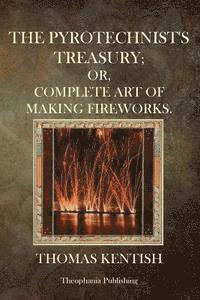 bokomslag The Pyrotechnist's Treasury: Or, Complete Art Of Making Fireworks