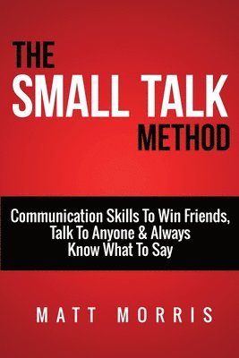 bokomslag Small Talk Method: Communication Skills To Win Friends, Talk To Anyone, and Always Know What To Say