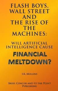 Flash Boys, Wall Street and the Rise of the Machines: Will Artificial Intelligence Cause Financial Meltdown? 1