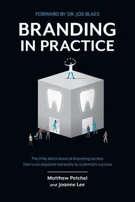 Branding In Practice: The Little Black Book Of Branding Secrets That Is An Absolute Necessity To A Dentists Success 1