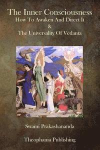 bokomslag The Inner Consciousness: How To Awaken And Direct It & The Universality Of Vedan