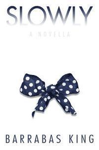 Barrabas King - Slowly: A Novella, Häftad