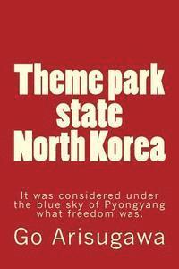 bokomslag Theme Park State North Korea: It Was Considered Under the Blue Sky of Pyongyang What Freedom Was.