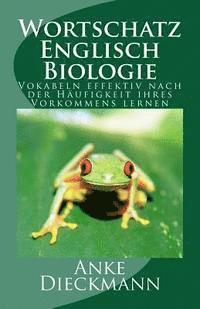 Anke Dieckmann - Wortschatz Englisch Biologie: Vokabeln effektiv nach der Häufigkeit ihres Vorkommens lernen, Häftad