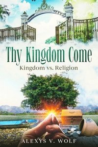 bokomslag Thy Kingdom Come: Kingdom vs. Religion