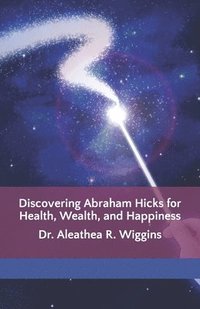 bokomslag Discovering Abraham Hicks for Health, Wealth, and Happiness