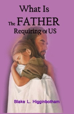 What Is The Father Requiring Of Us?: We have come the the end of an era and as epoch event is happening NOW! 1