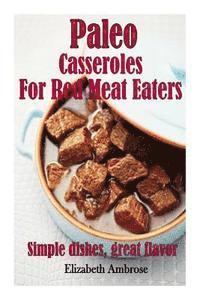 bokomslag Paleo Casseroles For Red Meat Eaters: Simple dishes, great flavor