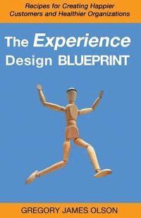 bokomslag The Experience Design Blueprint: Recipes for Creating Happier Customers and Healthier Organizations