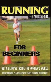 bokomslag Running For Beginners: Get A Glimpse Inside The Runner's World: Your Training Plan On How To Start Running Injury Free