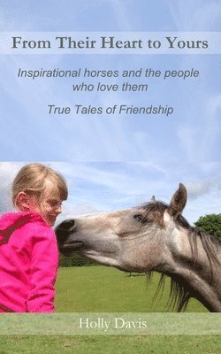 From Their Heart to Yours: Inspirational Horses and the People who Love Them 1