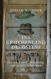 bokomslag Ins Griechenland des Ostens: Die Ukraine, Lemberg, die Juden und wir