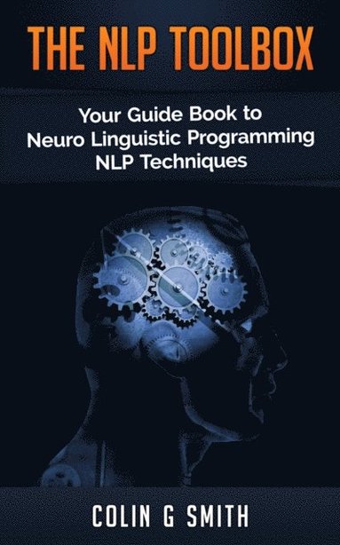 bokomslag The NLP Toolbox: Your Guide Book to Neuro Linguistic Programming NLP Techniques