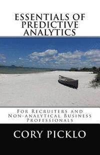 bokomslag ESSENTIALS OF PREDICTIVE ANALYTICS for Recruiters and Non-analytical Business Professionals: A Conceptual Understanding of Current Models, Buzzwords,