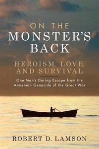 bokomslag On The Monster's Back: Heroism, Love, and Survival - One man's daring escape from the Armenian Genocide of the Great War.
