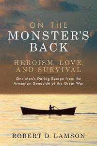Robert D. Lamson - On The Monster's Back: Heroism, Love, and Survival - One man's daring escape from the Armenian Genocide of the Great War., Häftad