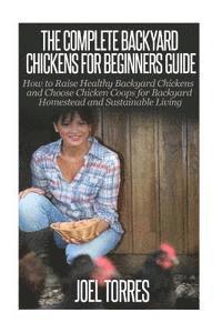 bokomslag Backyard Chickens: The Complete Guide for Beginners: How to Raise Healthy Backyard Chickens and Choose Chicken Coops for Backyard Homeste